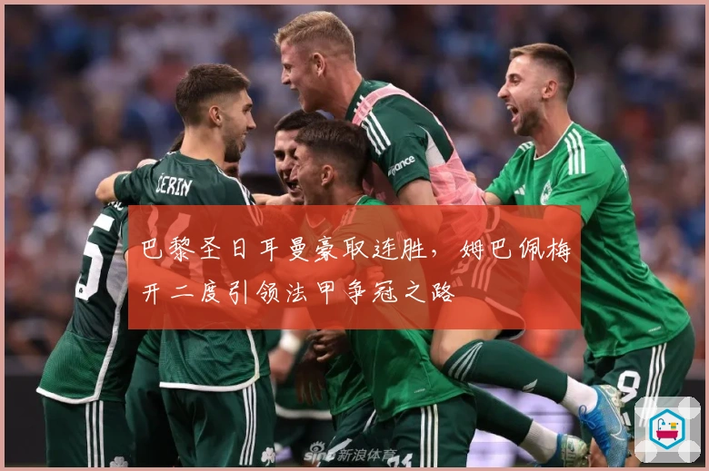 巴黎圣日耳曼豪取连胜，姆巴佩梅开二度引领法甲争冠之路