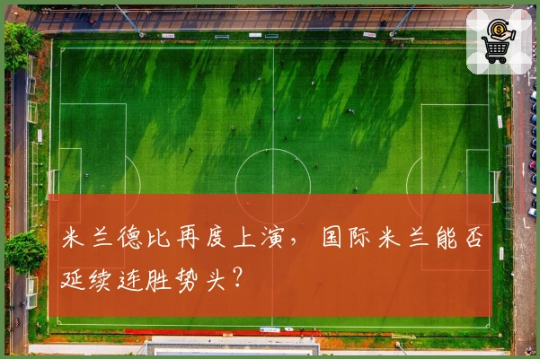 米兰德比再度上演，国际米兰能否延续连胜势头？