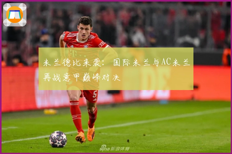 米兰德比来袭：国际米兰与AC米兰再战意甲巅峰对决